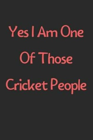 Cover of Yes I Am One Of Those Cricket People