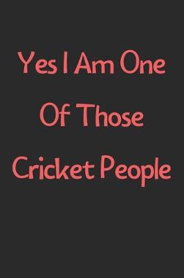 Book cover for Yes I Am One Of Those Cricket People