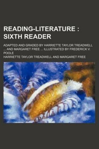 Cover of Reading-Literature; Sixth Reader. Adapted and Graded by Harriette Taylor Treadwell and Margaret Free Illustrated by Frederick V. Poole