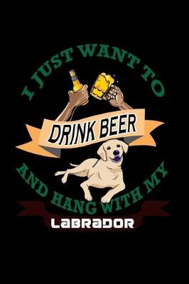 Book cover for I just want to Drink Beer and Hang with my Labrador