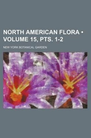 Cover of North American Flora (Volume 15, Pts. 1-2)