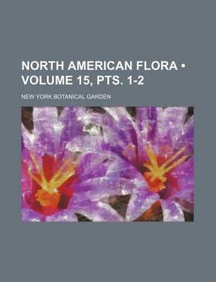 Book cover for North American Flora (Volume 15, Pts. 1-2)