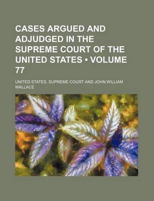 Book cover for Cases Argued and Adjudged in the Supreme Court of the United States (Volume 77)