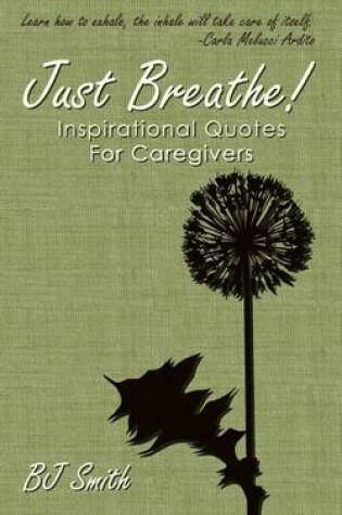 Cover of Just Breathe! Inspirational Quotes For Caregivers