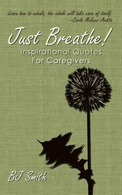 Book cover for Just Breathe! Inspirational Quotes For Caregivers