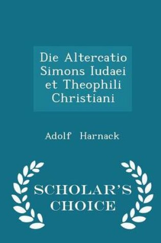 Cover of Die Altercatio Simons Iudaei Et Theophili Christiani - Scholar's Choice Edition