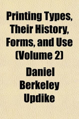 Cover of Printing Types, Their History, Forms, and Use (Volume 2)