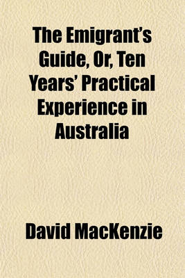 Book cover for The Emigrant's Guide, Or, Ten Years' Practical Experience in Australia