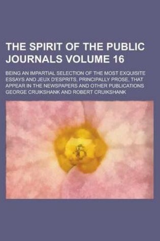 Cover of The Spirit of the Public Journals; Being an Impartial Selection of the Most Exquisite Essays and Jeux D'Esprits, Principally Prose, That Appear in the