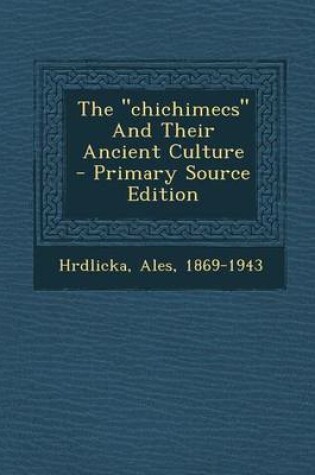 Cover of The Chichimecs and Their Ancient Culture - Primary Source Edition