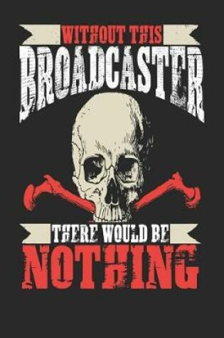 Cover of Without This Broadcaster There Would Be Nothing