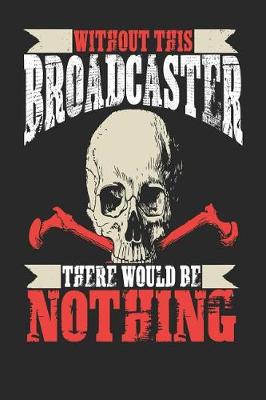 Book cover for Without This Broadcaster There Would Be Nothing