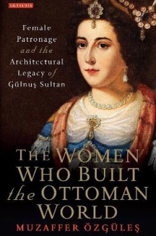 Cover of The Women Who Built the Ottoman World