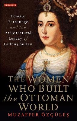 Book cover for The Women Who Built the Ottoman World