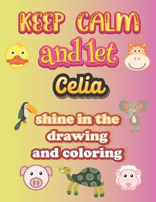 Book cover for keep calm and let Celia shine in the drawing and coloring