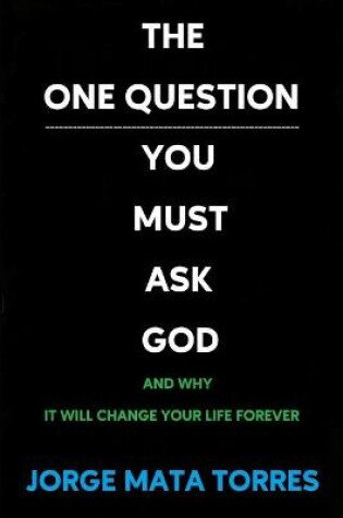 Cover of The One Question You Must Ask God - And Why It Will Change Your Life Forever