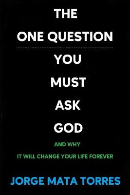 Book cover for The One Question You Must Ask God - And Why It Will Change Your Life Forever