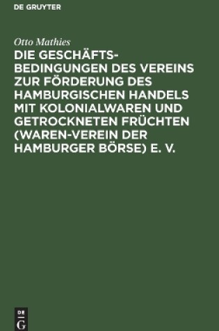 Cover of Die Gesch�ftsbedingungen Des Vereins Zur F�rderung Des Hamburgischen Handels Mit Kolonialwaren Und Getrockneten Fr�chten (Waren-Verein Der Hamburger B�rse) E. V.