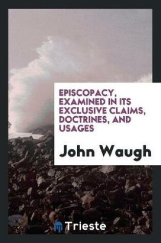 Cover of Episcopacy Examined in Its Exclusive Claims, Doctrines, and Usages