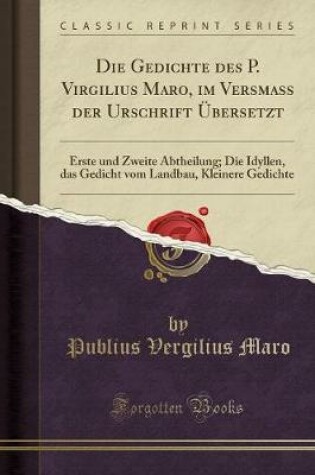 Cover of Die Gedichte Des P. Virgilius Maro, Im Versmaß Der Urschrift Übersetzt