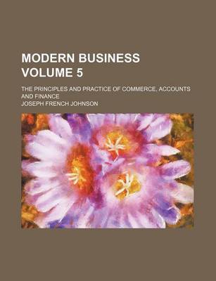 Book cover for Modern Business Volume 5; The Principles and Practice of Commerce, Accounts and Finance