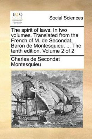 Cover of The Spirit of Laws. in Two Volumes. Translated from the French of M. de Secondat, Baron de Montesquieu. ... the Tenth Edition. Volume 2 of 2