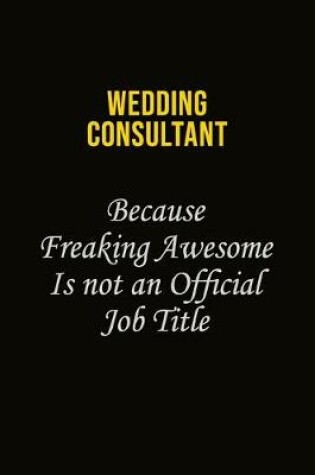 Cover of Wedding Consultant Because Freaking Awesome Is Not An Official Job Title