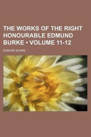 Cover of The Works of the Right Honourable Edmund Burke (Volume 11-12)