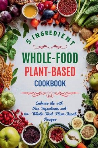 Cover of 5-Ingredient Whole-Food Plant-Based Cookbook