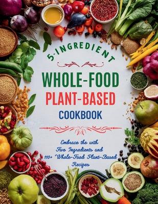 Book cover for 5-Ingredient Whole-Food Plant-Based Cookbook