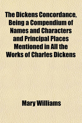 Book cover for The Dickens Concordance, Being a Compendium of Names and Characters and Principal Places Mentioned in All the Works of Charles Dickens