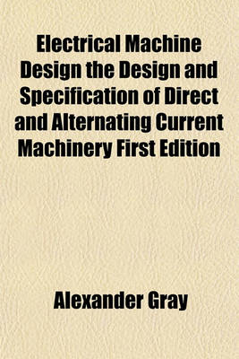 Book cover for Electrical Machine Design the Design and Specification of Direct and Alternating Current Machinery First Edition