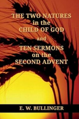 Cover of THE TWO NATURES in the CHILD OF GOD and TEN SERMONS on the SECOND ADVENT