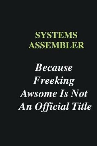 Cover of Systems Assembler Because Freeking Awsome is Not An Official Title