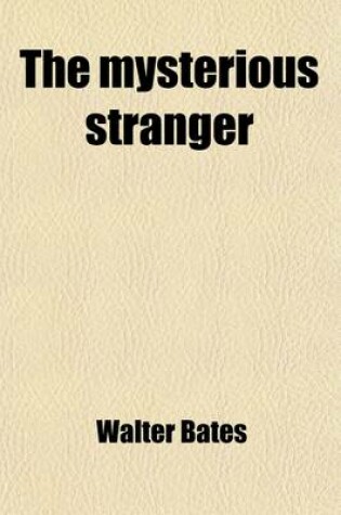 Cover of The Mysterious Stranger; Or, Memoirs of Henry More Smith, Alias Henry Frederick Moon, Alias William Newman, Who Is Now Confined in Simsbury Mines, in Connecticut, for the Crime of of Burglary. Containing an Acount of His Confinement in the Gaol of King's Count