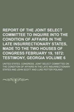 Cover of Report of the Joint Select Committee to Inquire Into the Condition of Affairs in the Late Insurrectionary States, Made to the Two Houses of Congress February 19, 1872; Testimony, Georgia Volume 6