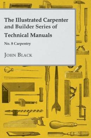 Cover of The Illustrated Carpenter and Builder Series of Technical Manuals - No. 8 Carpentry