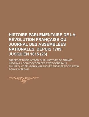 Book cover for Histoire Parlementaire de La Revolution Francaise Ou Journal Des Assemblees Nationales, Depuis 1789 Jusqu'en 1815; Precedee D'Une Introd. Sur L'Histoi