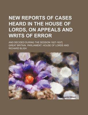 Book cover for New Reports of Cases Heard in the House of Lords, on Appeals and Writs of Error (Volume 5); And Decided During the Session 1827-1837]