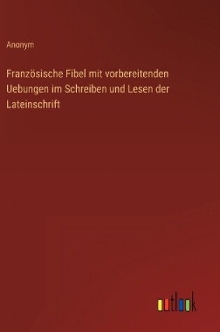 Cover of Französische Fibel mit vorbereitenden Uebungen im Schreiben und Lesen der Lateinschrift