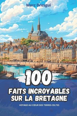 Book cover for 100 Faits Incroyables sur la Bretagne