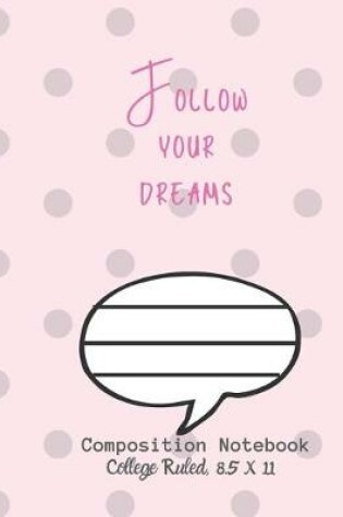 Cover of Follow your dreams Composition Notebook - College Ruled, 8.5 x 11