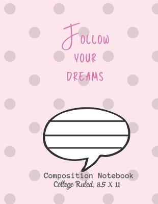 Book cover for Follow your dreams Composition Notebook - College Ruled, 8.5 x 11