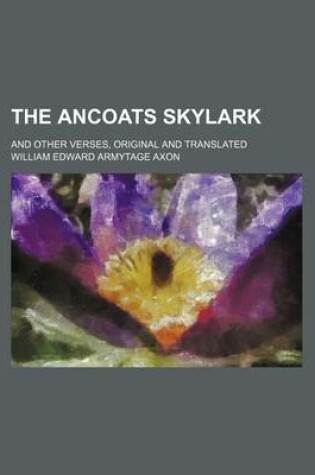 Cover of The Ancoats Skylark; And Other Verses, Original and Translated