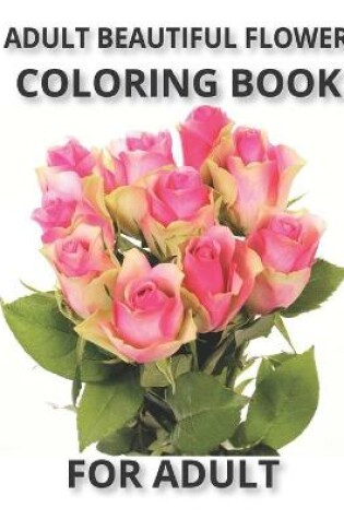 Cover of Adult Beautiful Flowers Coloring Book