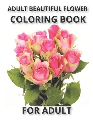 Book cover for Adult Beautiful Flowers Coloring Book