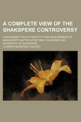 Cover of A Complete View of the Shakspere Controversy; Concerning the Authenticity and Genuineness of Manuscript Matter Affecting the Works and Biography of Shakspere