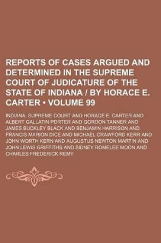 Cover of Reports of Cases Argued and Determined in the Supreme Court of Judicature of the State of Indiana - By Horace E. Carter (Volume 99)