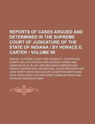 Book cover for Reports of Cases Argued and Determined in the Supreme Court of Judicature of the State of Indiana - By Horace E. Carter (Volume 99)