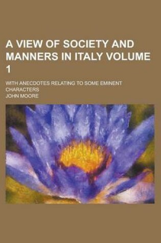 Cover of A View of Society and Manners in Italy; With Anecdotes Relating to Some Eminent Characters Volume 1